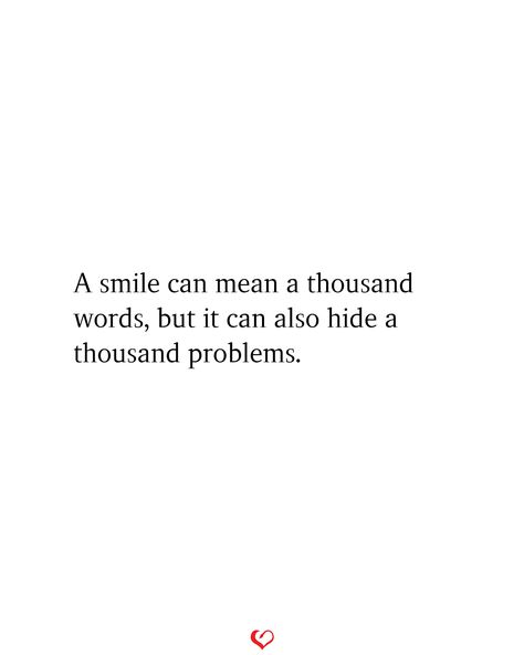 A smile can mean a thousand words, but it can also hide a thousand problems. Hide Smile Quotes, Smile Meaning Quotes, Hide Behind A Smile Quotes, Smile Hides Quotes, Smile Can Hide Quotes, Hiding Quotes, Problem Quotes, Fake Smile Quotes, Realist Quotes