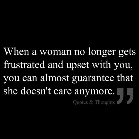 When a woman no longer gets frustrated and upset with you, you can almost guarantee that she doesn't care anymore. Moving On Quotes, Care Quotes, Quotes About Moving On, Quotes About Life, Mother Quotes, Moving On, Quotable Quotes, True Words, Meaningful Quotes