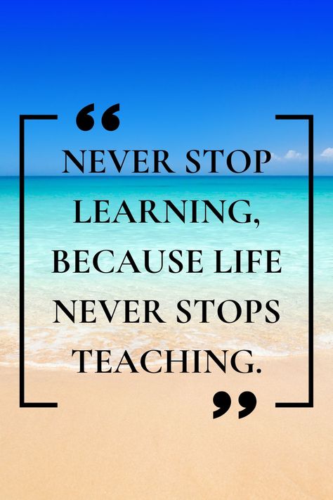 Never Stop Learning Because Life Never Stops Teaching, Never Stop Learning Quotes, Work Positivity, Never Stop Learning Because Life, Educational Quotes, Ending Quotes, Inspirational Motivational Quotes, Keep Learning, Everyday Quotes