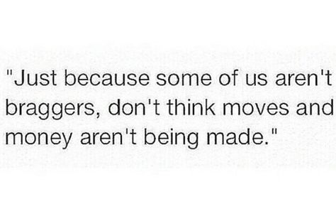 Just because some of us aren't braggers, don't think that moves and money aren't being made. Gloomy Day, Strong Woman, Staying Positive, Just Because, Some People, Strong Women, Encouragement, Mindfulness, Money