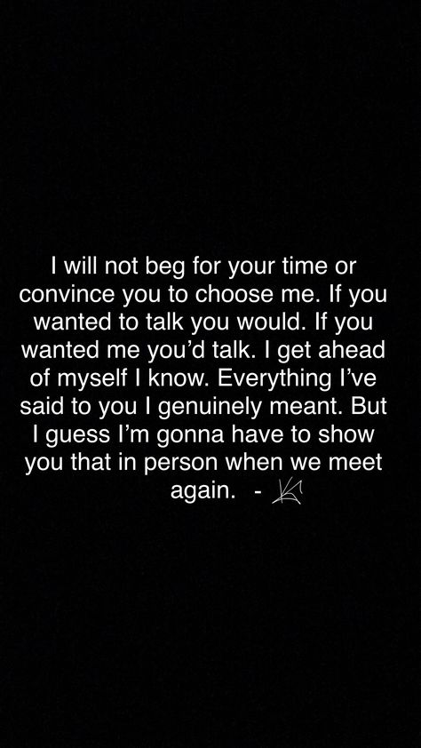 I Am Coming Back To Myself Again, You Want Me Earn Me, I Know You Better Than Anyone, Just Want To Talk To You Quotes, You Said You Would Be There For Me, When You Just Want To Talk To One Person, Not Gonna Beg For Your Time, If We Are Talking Quotes, I’m Not The One You Want