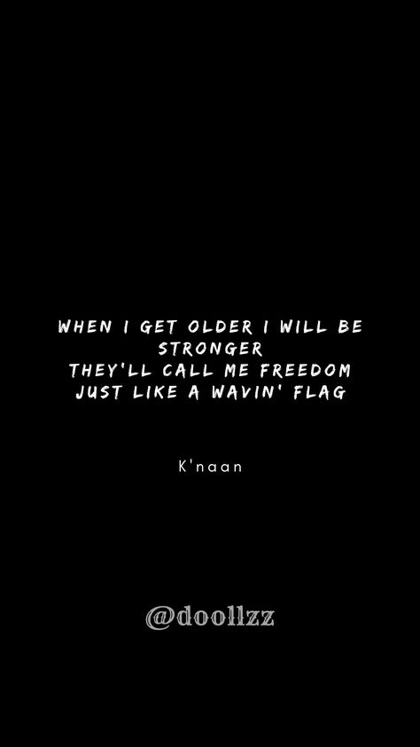 When I get older I will be stronger, They'll call me freedom just like a wavin' flag
- K'naan When I Get Older I Will Be Stronger, Best Snapchat, Never Grow Up, Strong Girls, Pretty Lyrics, Naan, Growing Old, Titanic, Getting Old