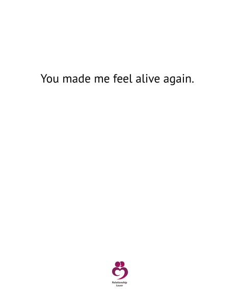 You made me feel alive again You Made Me Feel Again, He Made Me Feel Alive Again, You Make Me Feel Alive Quotes, Quotes About Feeling Alive, You Make Me Feel Alive, Feeling Alive Quotes, Feel Alive Quotes, You Make Me Feel Safe, How You Make Me Feel