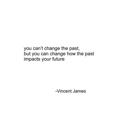 A lot of reminders of how “you can’t change the past..” tell you to focus on the present or tell you how you can always shape your future. But you try to focus on the present and look forward to the future, and the past is still always there, often influencing you without you realizing it right away. Anytime you recognize how the past may be still influencing you in ways you don’t want it to, remember you always have some control on how your past impacts your future. This may include asking f... Quotes About Your Past, Changed Quotes, Focus On The Present, Past Quotes, Visual Statements, Change Quotes, To The Future, Without You, What I Want