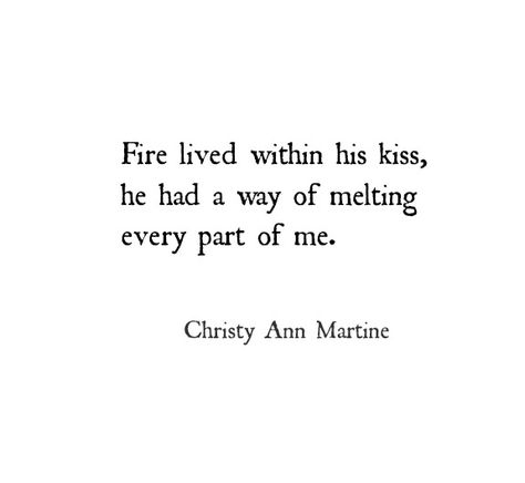 Love Quotes - Romantic Poetry - Poems by Christy Ann Martine - Fire lived within his kiss he had a way of melting every part of me. #quotes #lovequotes #christyannmartine Fire Quotes, Kissing Quotes, You Are My Moon, Quotes Poetry, Romantic Poetry, Poem Quotes, Romantic Quotes, A Quote, Quotes For Him