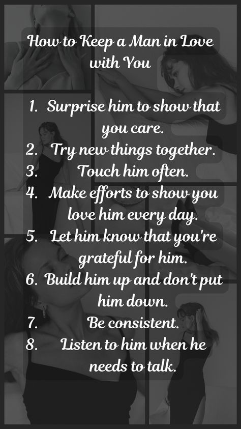 I'D LIKE YOU TO DOWNLOAD THE FREE EBOOK CHECK OUT THE LINK IN MY PROFILE.   How to Keep a Man in Love with You  Surprise him to show that you care. Try new things together. Touch him often. Make efforts to show you love him every day. Let him know that you're grateful for him. Build him up and don't put him down. Be consistent. Listen to him when he needs to talk. How To Be A Challenge To A Man, Things To Do To Show Him You Love Him, How To Prove To Him You Love Him, How To Know If You're In Love, How To Make Him Fall In Love, How To Know If He Loves You, Make Him Obsessed With You, How To Make Him Feel Special, Corny Love Quotes