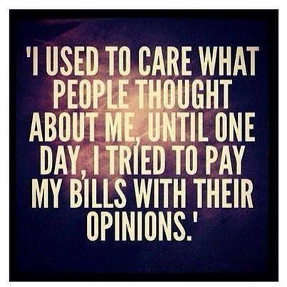 If you don't pay my bills deposit your opinions elsewhere. I'm not interested. My hubs tells me this everyday. It Goes On, Just Saying, Boss Babe, Great Quotes, Beautiful Words, A Quote, Inspirational Words, Favorite Quotes, Life Lessons