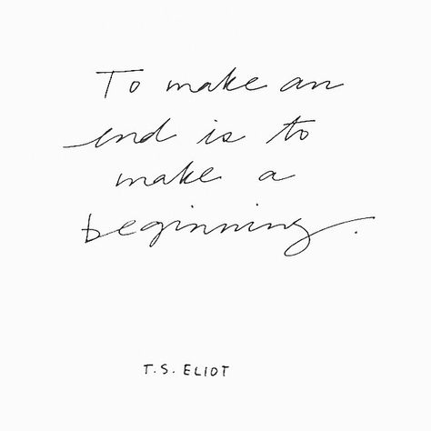 "To make an end is to make a beginning" - T.S. Eliot Now Quotes, Turn The Page, Wonderful Words, Love Words, True Words, Pretty Words, The Words, Great Quotes, Beautiful Words