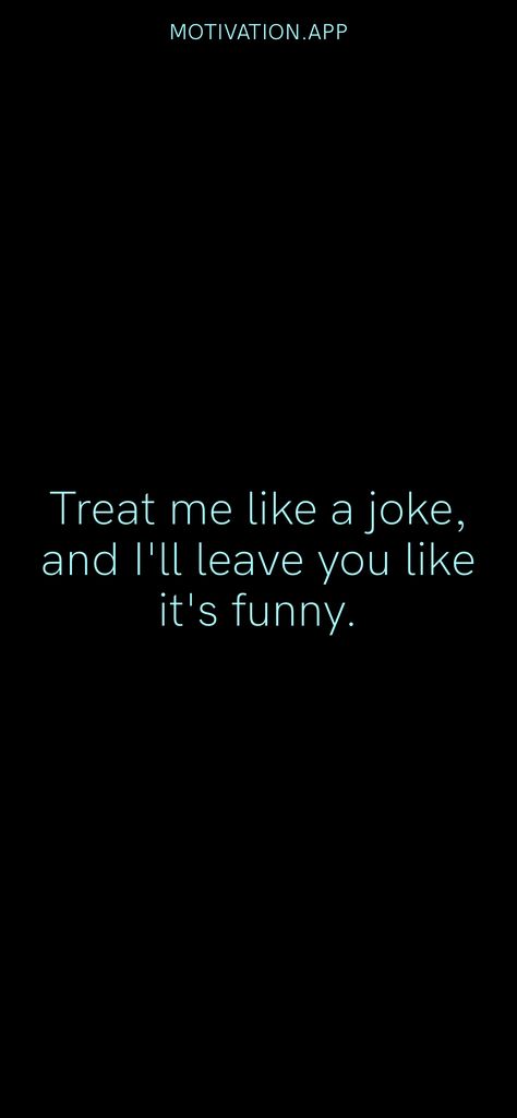 Treat me like a joke, and I'll leave you like it's funny. From the Motivation app: https://motivation.app/download Treat Me Like A Joke And Ill Leave You, Treat Me Like An Option, Treat Me Like A Joke, Barbie Memes, Motivation App, It's Funny, Memes, Funny, Quick Saves