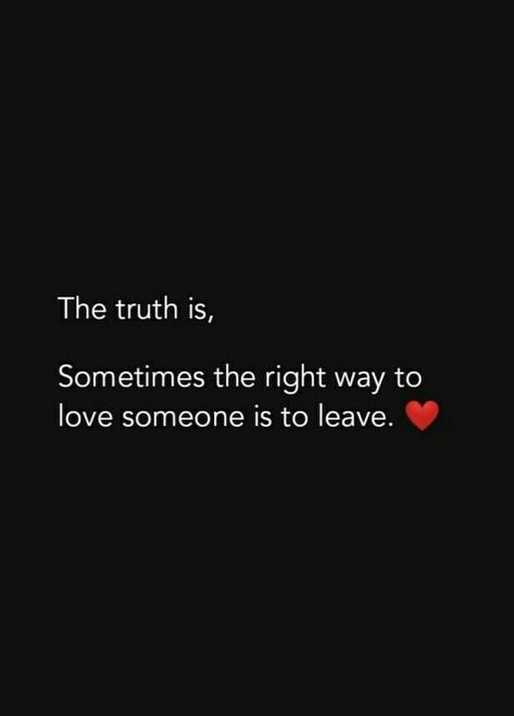 The truth is, sometimes the right way to love someone is to leave. Sometimes Leaving Is Best Quotes, If U Love Someone Quotes, Better To Leave Quotes, Leaving Loved Ones Quotes, Love Leaves Quotes, Leaving Love Quotes, Leave Quotes Relationships, How To Love Someone, Soothing Quotes