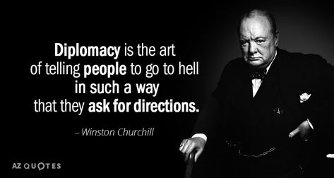 Winston Churchill quote: Diplomacy is the art of telling people to go to... Quotes On Diplomacy, Diplomacy Quotes, Subtle Quotes, Rare Quote, Winston Churchill Quotes, Military Quotes, 25th Quotes, Historical Quotes, Winston Churchill