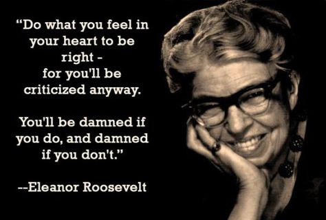 Need Some Eleanor Roosevelt Love? Elenore Roosevelt, Criticism Quotes, Eleanor Roosevelt Quotes, Roosevelt Quotes, Notable Quotes, Eleanor Roosevelt, Nelson Mandela, Inspirational People, A Quote