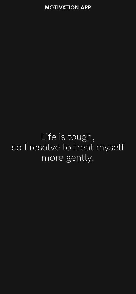 Life is tough, so I resolve to treat myself more gently. From the Motivation app: https://motivation.app/download Treat Myself, Motivation App, Life Is Tough, Life Is, Quick Saves