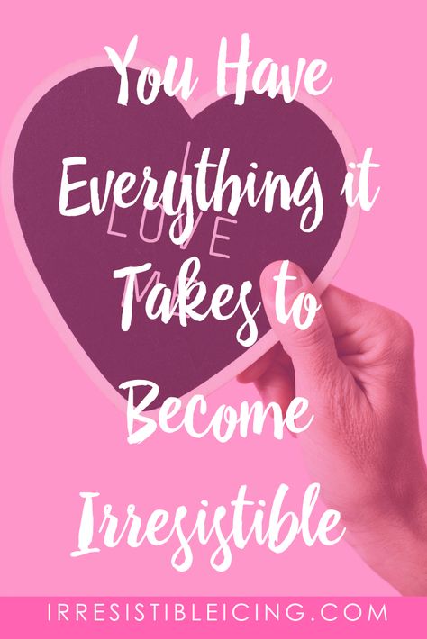 You Have Everything it Takes to Become Irresistible - Irresistible Icing Become Irresistible, Worst Names, Do You Know Me, You Deserve Better, You Are Worthy, Look In The Mirror, Body Image, Achieve Your Goals, It Takes