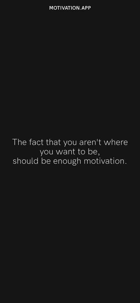 The fact that you aren't where you want to be, should be enough motivation. From the Motivation app: https://motivation.app/download Motivation App, Daily Motivation, Good Vibes, Quotes, Quick Saves, Black