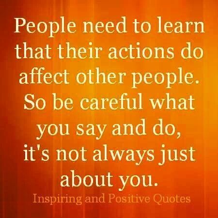 People Need To Learn That Their Actions Do Affect Other People! After Life, Be Careful, Quotable Quotes, Inspiring Quotes About Life, True Words, Meaningful Quotes, The Words, Great Quotes, Mantra