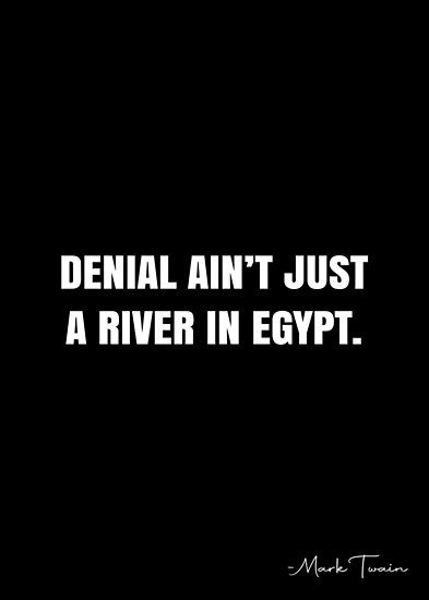 Denial ain’t just a river in Egypt. – Mark Twain Quote QWOB Collection. Search for QWOB with the quote or author to find more quotes in my style… • Millions of unique designs by independent artists. Find your thing. Denial Is A River In Egypt, Egypt Quotes, Egypt Quote, Life In Egypt, Egypt Aesthetic, Mark Twain Quotes, Mark Twain, Yearbook, Quote Posters