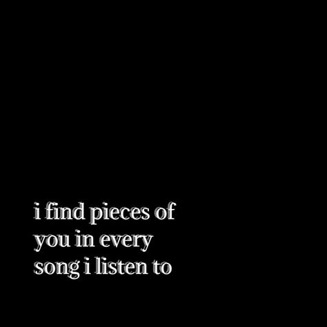 I Find You In Every Song I Listen To, I Find Pieces Of You In Every Song, Listening Quotes, Song Captions, Value Quotes, Thank You For Listening, Go For It Quotes, Bathroom Walls, Listen To Song