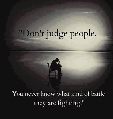 don't judge people. you never know what kind of battle they are fighting. Dont Judge People, Judge People, Judging People, Chiari Malformation, Life Quotes Love, Don't Judge, People Quotes, You Never Know, Amazing Quotes