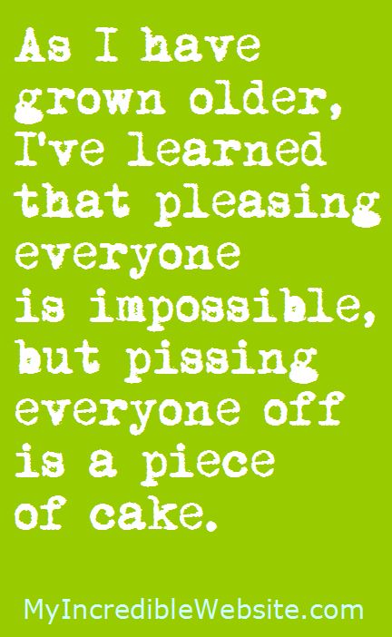 As I have grown older, I’ve learned that pleasing everyone is impossible, but pissing everyone off is a piece of cake. - Stop trying to please everyone. Please yourself! #Fitness Matters Stop Pleasing Everyone Quotes, Stop Trying To Please Everyone, Online Marketing Quotes, Quotes Everyday, Life Sayings, Growing Older, Tired Of Trying, Daily Mantra, Stop Trying