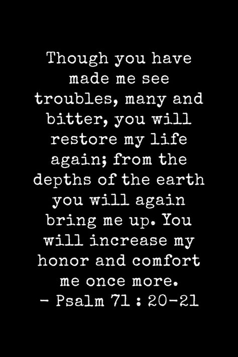 God will always be there for you. He never alows pain without purpose. Your pain has a meaning. Stand strong in Gods word that He WILL restore you. He WILL come through for you!! He WILL heal you! Amen!! God Always Comes Through, God Strength, Psalm 71, Hope In Jesus, Gods Strength, God Heals, Forever Quotes, Quotes Prayer, Gods Word