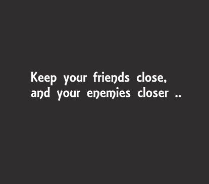 Keep your friends close and your enemies closer. Keep Enemies Closer Quotes, Keep Friends Close And Enemies Closer, Friends Close Enemies Closer Quotes, Enemy To Friends, Keep Your Enemies Close Quotes, Keep Your Friends Close Enemies Closer, Enemies To Friends Aesthetic, Friends To Enemies, Friend Poems