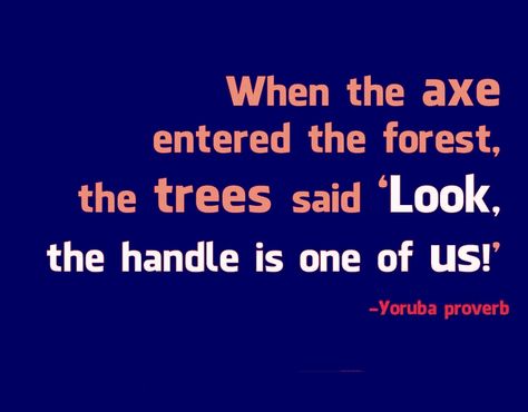 When the axe entered the forest, the trees said, “Look, the handle is one of us!”. Yoruba proverb Iq Quotes, Rm Quotes, Quote Work, Sarcastic Words, African Quotes, K Quotes, Positive Vibes Quotes, General Quotes, African Proverb