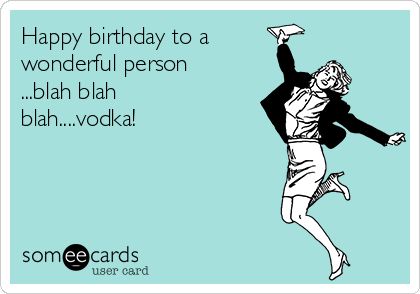 Someecards Birthday, Vodka Humor, Fab Quotes, Birthday Card Sayings, Happy Birthday Wishes Images, Chloe Isabel Jewelry, Birthday Wishes Funny, Birthday Wishes And Images, Happy Birthday Meme