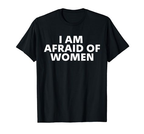 I Am Afraid Of Women Funny Saying T-Shirt I'm Afraid, Funny Sayings, Women Shirt, How To Make Tshirts, Great Quotes, Branded T Shirts, Funny Tshirts, Black Cotton, Top Fashion Brands