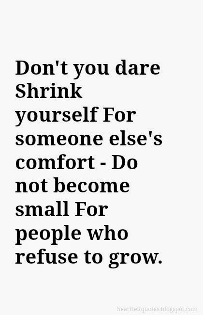 Don't you dare Shrink yourself For someone else's comfort - Do not become small For people who refuse to grow. | Heartfelt Quotes Quote Friends, Love And Life Quotes, Comfort Words, Vibe Tribe, Small Quotes, Words Of Wisdom Quotes, Life Quotes To Live By, Work Quotes, The Vibe