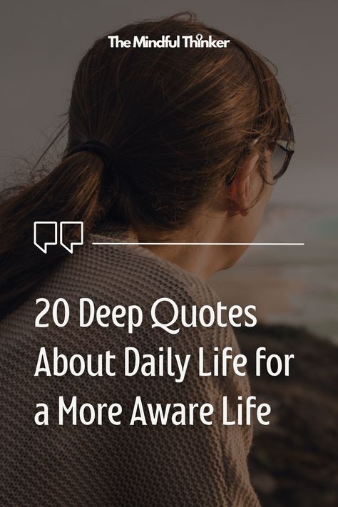 20 Deeply Meaningful Quotes About Daily Life for a More Aware Existence Deep Thinkers Quotes, What Matters Most In Life Quotes, Quotes Deep Meaningful About Life, Sayings About Life Meaningful, Stillness Quotes, Quotes About Life Deep Thoughts, Be Still Quotes, Thinker Quotes, Quotes About Time