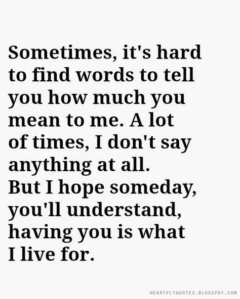 Sometimes it's hard to find words to tell you how much you mean to me Crazy About You Quotes, I Needed You Quotes, Needing You Quotes, Im Hard To Love, Soulmate Love Quotes, Simple Love Quotes, Love Quotes For Her, The Perfect Guy, Love Yourself Quotes