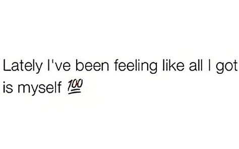 Cus all I got is myself. Took Myself Out Of The Mix Quotes, All I Got Is Myself Quotes, I Got Myself Quotes, All By Myself Quotes, I Got Me Quotes, Myself Quotes, Most Powerful Quotes, Cute Words, Random Quotes