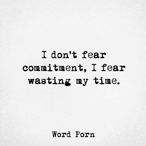 I don't fear commitment.   I fear wasting my time. Dont Waste Time Quotes, Wasting My Time Quotes, Jealousy Friends, Life Story Quotes, Commitment Quotes, Me Time Quotes, Fear Of Commitment, Philosophy Of Life, Wrong People