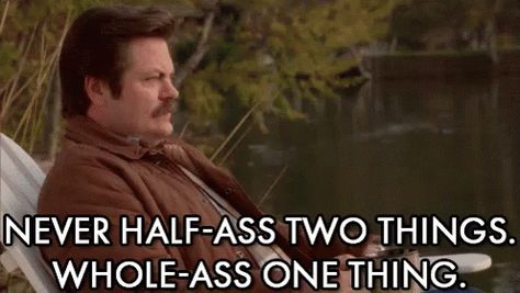 Never Half-ass Two Things, Whole-ass One Thing - Ron Swanson GIF - ParksAndRec RonSwanson NickOfferman - Discover & Share GIFs Parks And Rec Quotes, Ron Swanson Quotes, Parks And Recs, Importance Of Time Management, Parks And Rec, Ron Swanson, Important Life Lessons, Quotes Pics, Pictures Quotes