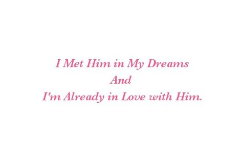 I met him in my Dreams 
And I'm Already in Love with Him

Soul Connection Quotes 
Soul Love Quotes  
Love Quotes 
Relationship Goals Quotes 
Couple Goals Quotes 
Twinflame Love Quotes 
Twinflame Dreams Quotes 
Destiny Quotes 
True Lovers Quotes 
Forever Love Quotes 
Eternal love Quotes 
Astral Travel Quotes 
Past Life Quotes 
Lifetimes Quotes 
Separation Quotes Dream Love Quotes, Past Life Quotes, Quotes Destiny, Soul Connection Quotes, Separation Quotes, With Him, Eternal Love Quotes, Destiny Quotes, Connection Quotes