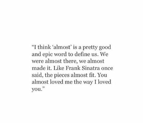 Loved Too Much Quotes, You Cant Make Someone Love You Quotes, I Could Have Loved You Quotes, Thought You Loved Me, Love Wholeheartedly Quotes, Almost Quotes Feelings, Almost Something Quotes, Quotes About Almost Love, If You Loved Me Whyd You Leave Me Quotes