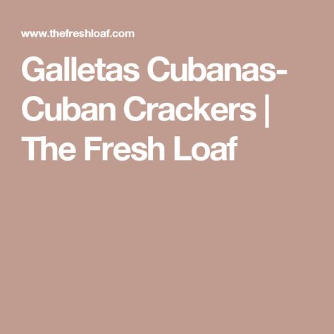 Galletas Cubanas- Cuban Crackers | The Fresh Loaf Guava Paste, Cuban Bread, Cuban Food, I Wait, Cuban Recipes, Crackers, Bread Recipes, Cream Cheese, Miami