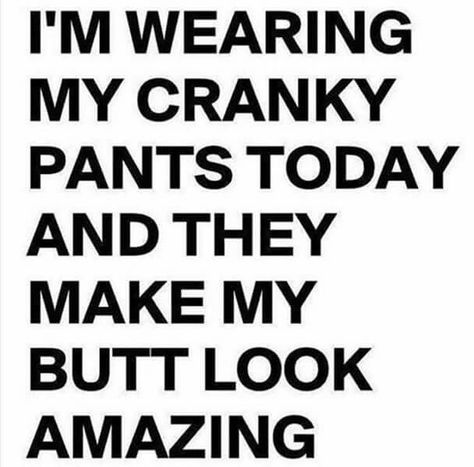 Cranky pants Cranky Pants, Smartass Quotes, Funny As Hell, Work Humor, E Card, Sarcastic Humor, Funny Babies, Bones Funny, The Words