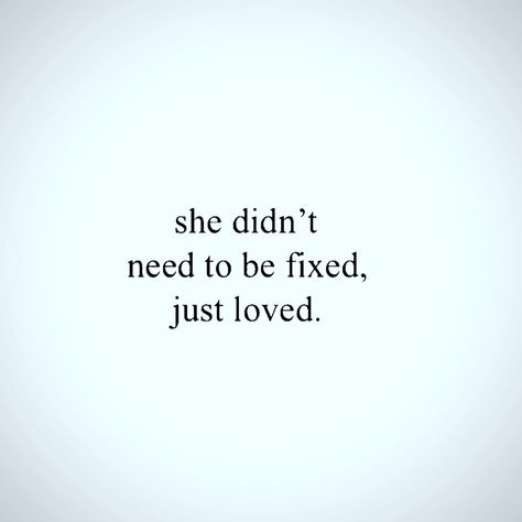 She didn't need to be fixed, just loved. Love Jones, Thinking Out Loud, Want To Be Loved, To Be Loved, Empath, Quote Aesthetic, Cute Quotes, Out Loud, Quotes Deep