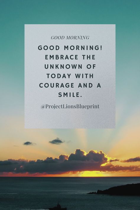 "Good morning! Embrace the unknown of today with courage and a smile." Discover the beauty and potential of each new day with our selection of good morning quotes. These quotes are a mix of positivity, inspiration, and motivation, carefully chosen to help you start your day on the right note. How You Start Your Day Quotes, Motivational Quotes Positive Morning, Morning Funnies, New Day Quotes, Mental Discipline, Embrace The Unknown, Motivational Good Morning Quotes, Good Morning Quote, Extraordinary Life