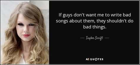 Taylor Swift "if guys don't want me to write bad songs about them then they shouldn't do bad things" Sweeter Than Fiction, Taylor Swift Quote, Arrogant People, Judgmental People, Dolly Parton Quotes, Door Quotes, Rude Quotes, Bad Songs, Narcissism Relationships