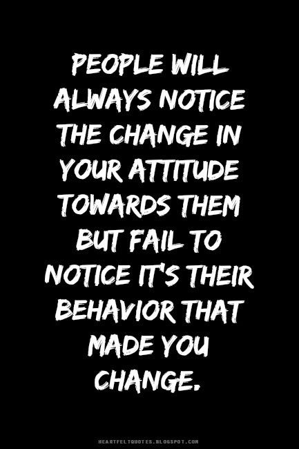 People will always notice the change in your attitude. | Heartfelt Quotes Friends Change Quotes, Quotes About Change In Life, Change In Life, Quotes About Change, Now Quotes, Respect Quotes, Life Friends, 3am Thoughts, Super Quotes