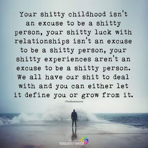 Your Shitty Childhood Isn't An Excuse To Be A Shitty Person - https://themindsjournal.com/your-shitty-childhood-isnt-an-excuse-to-be-a-shitty-person/ Take Responsibility Quotes No Excuses, No Excuses Quotes, Responsibility Quotes, Excuses Quotes, Victim Quotes, Victim Mentality, Minds Journal, Positive Vibrations, Tough Love