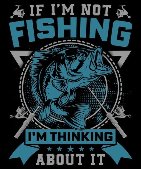 If i am not fishing i am thinking about ... | Premium Vector #Freepik #vector #fishing-shirt #bass-fishing #bass-fish #fishing-silhouette Dream Picture, Vector Quotes, Fishing Quotes, Graphic Tshirt Design, Fishing Life, Fishing T Shirts, Fish Design, Day Work, Fish Art