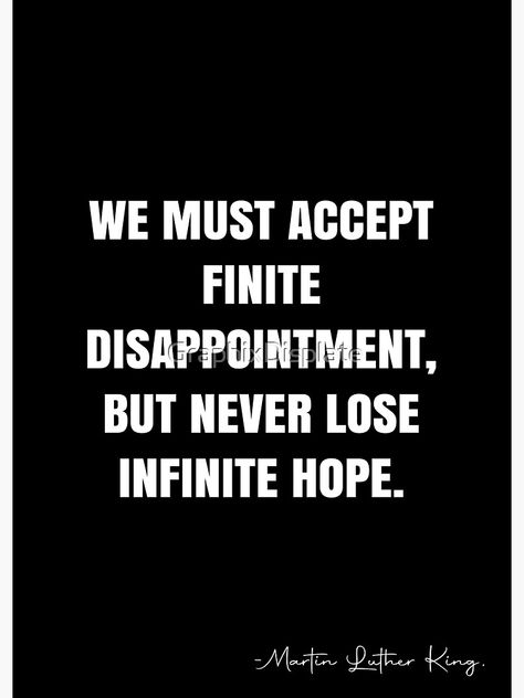 "We must accept finite disappointment, but never lose infinite hope. - Martin Luther King, Jr Quote - QWOB Poster Graphix" Poster by GraphixDisplate | Redbubble We Must Accept Finite Disappointment, Quotes Disappointment, Martin Luther King Jr Quotes, White Quote, Infinite Love, Personal Improvement, King Jr, Martin Luther King Jr, Martin Luther