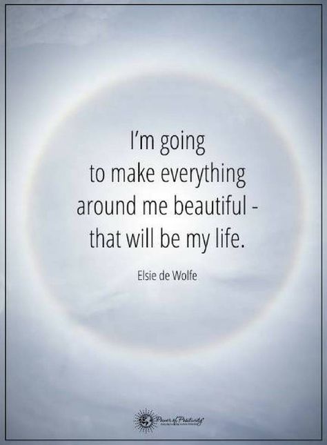 Quotes I am going to make everything around me beautiful that will be my life. I Am Me Quotes, Make Everything Around Me Beautiful, Elsie De Wolfe, Message Positif, I Am Me, Positive Quotes Motivation, Power Of Positivity, Positive Words, Uplifting Quotes