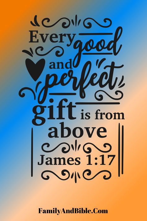 This is one of the Bible verses that is great for memorizing. It reminds us as to how every good thing we enjoy is a gift from God and that we should be thankful for His love and grace.