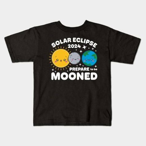 Prepare To Be Mooned - Total Solar Eclipse 2024 - Kids T-Shirt | TeePublic Solar Eclipse Shirt Ideas, Eclipse Shirt Design, 2024 Eclipse Shirt, Eclipse Shirt, Solar Eclipse Shirt Design, Total Solar Eclipse 2024 Svg, Solar Eclipse Tshirt Design, Eclipse Party, 2024 Eclipse