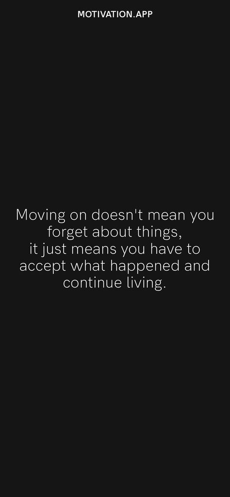 Moving on doesn't mean you forget about things, it just means you have to accept what happened and continue living. From the Motivation app: https://motivation.app Forget Him Quotes Move On, Forget Him Quotes, Happy For You Quotes, Motivational Quotes For Workplace, Move On Quotes, Motivation App, Never Forget You, Life Thoughts, Quotes Deep Feelings